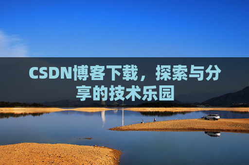CSDN博客下载，探索与分享的技术乐园